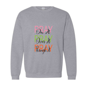 Pray On It, Pray Over It, Pray Through It Christian Sweatshirt, Religious Sweatshirt,Trendy Christian Sweatshirt, Women's Religious Shirt