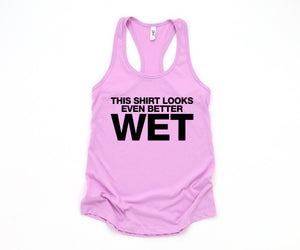 This Shirt Looks Even Better Wet Tank Top, Funny Tank Top, Humorous Tank Top, Women Tank Top, Gift For Her, Funny Women Tanks