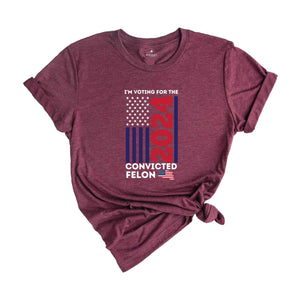 Trump I'm Voting For The Convicted Felon 2024 Shirt, President Trump Tee, Funny Political Shirt, Election Shirt, Republican Shirt