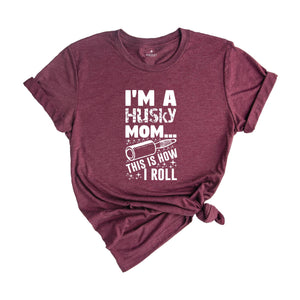 I'm A Husky Mom This Is How I Roll Shirt, Dog Mom T-Shirt, Mom Life Shirt, Dog Mom Gift, Dog Lover Shirt, Husky Mama Gift