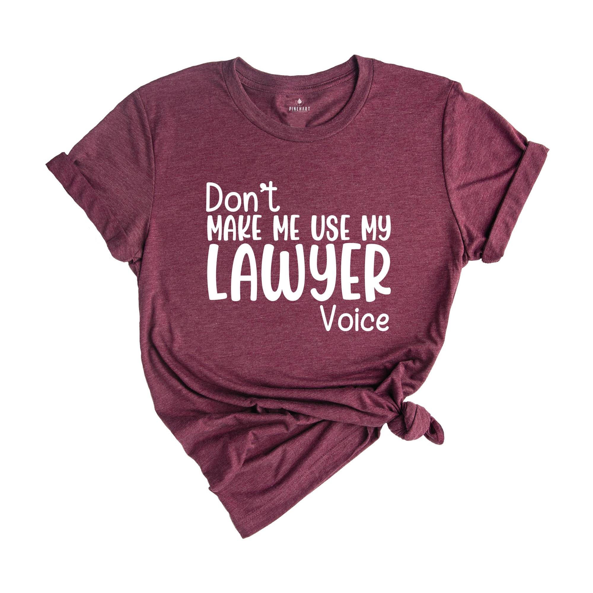 Don't Make Me Use My Lawyer Voice Shirt, Law School Student Shirt, Gift for Future Lawyer, Funny Lawyer Shirt, Lawyer Shirt Gift