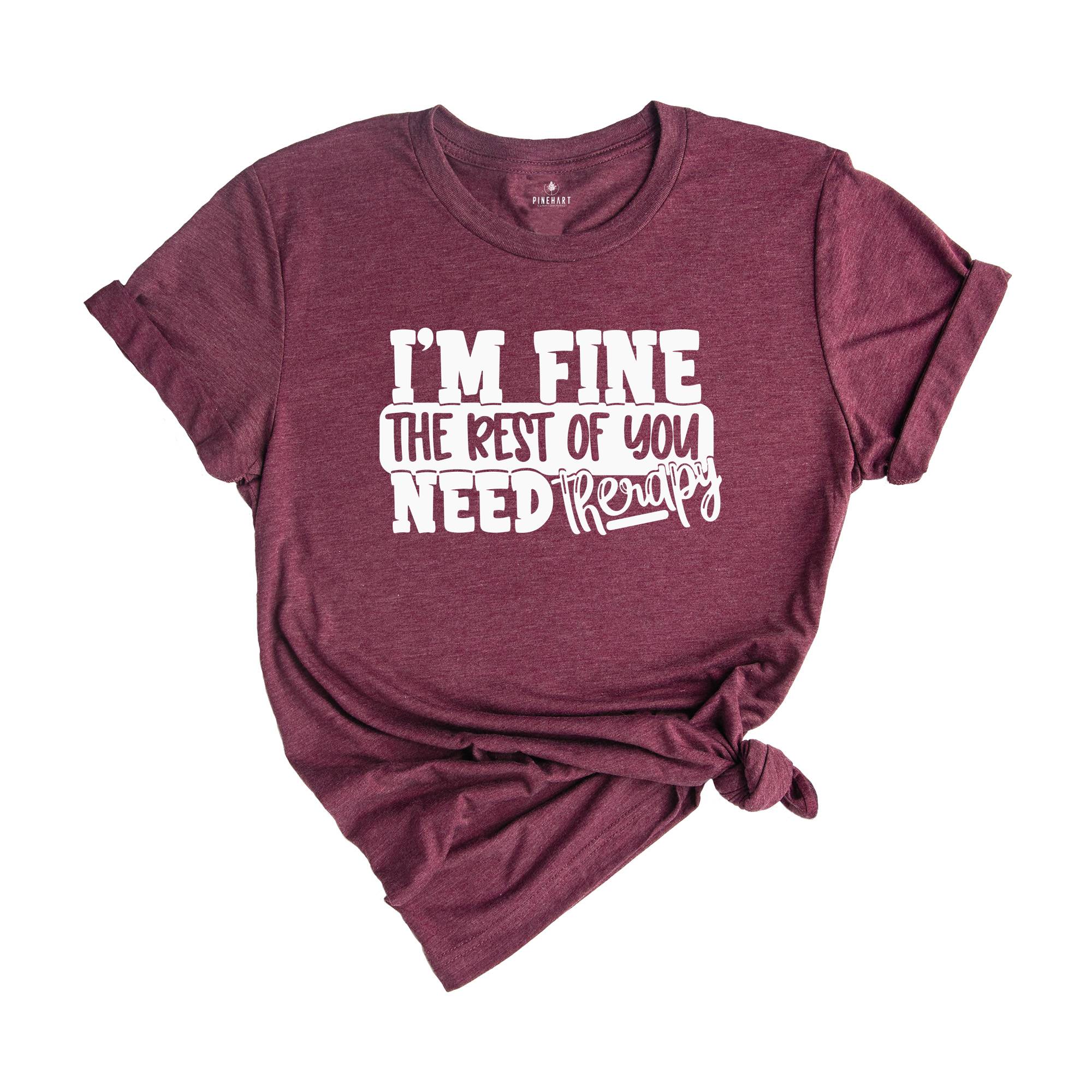 I am Fine But The Rest of You Need Therapy Shirt, Sarcastic Saying Shirt, Psychologist Shirt, Psychologist Sweatshirt, Psychologist Gift,