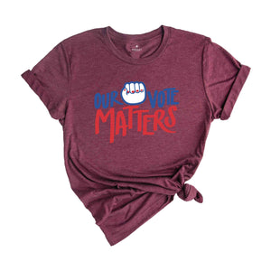 Our Vote Matters Shirt, Voter Shirt, Democrat Shirt, Politics Shirt, Vote it Matters Shirt, Register to Vote Shirt