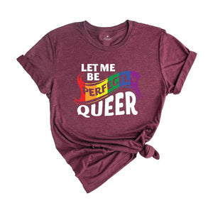 Let Me Be Perfectly Queer Shirt, Queer T-Shirt, Pride Shirt, Gay Shirt, Gay Pride Shirt, Rainbow Shirt, Lgbt T-Shirt, Lgbt Gift