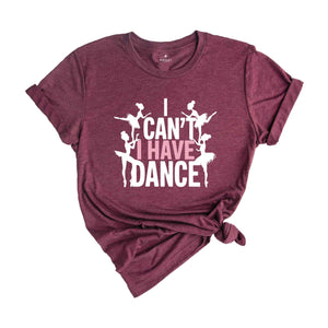 I Can't I Have Dance Shirt, Funny Dance Shirt, Dancer Shirt, Dancer Gift, Dance Shirt, Shirt For Dancer, Ballerina Gift, Ballerina Shirt