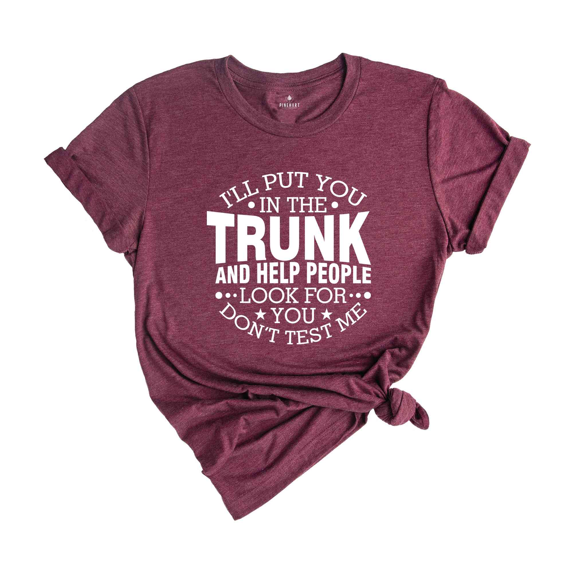 Funny Put In Trunk Saying Shirt, I'll Put You in the Trunk Don’t Test Me Shirt, Best Friend Gift, Sarcastic Tee, Humor Shirt