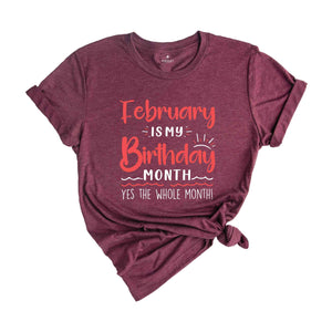 February Is My Birthday Yes The Whole Month Shirt, February Birthday Shirt, Birthday Shirt, Birthday Gift, Funny Birthday Shirt