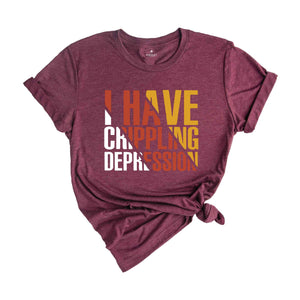 I Have Crippling Depression T-Shirt, Anxiety Shirt For Women, Trendy Therapy Themed Shirt, Gift For Therapist