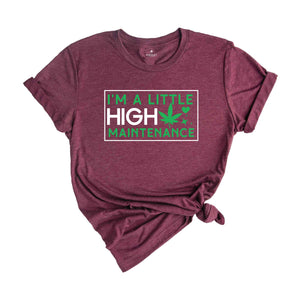 I'm A Little High Maintenance Shirt, Funny Cannabis Shirt, Funny Pothead Shirt, Marijuana Shirt, You Ain't Never Had A Friend Like Me Shirt