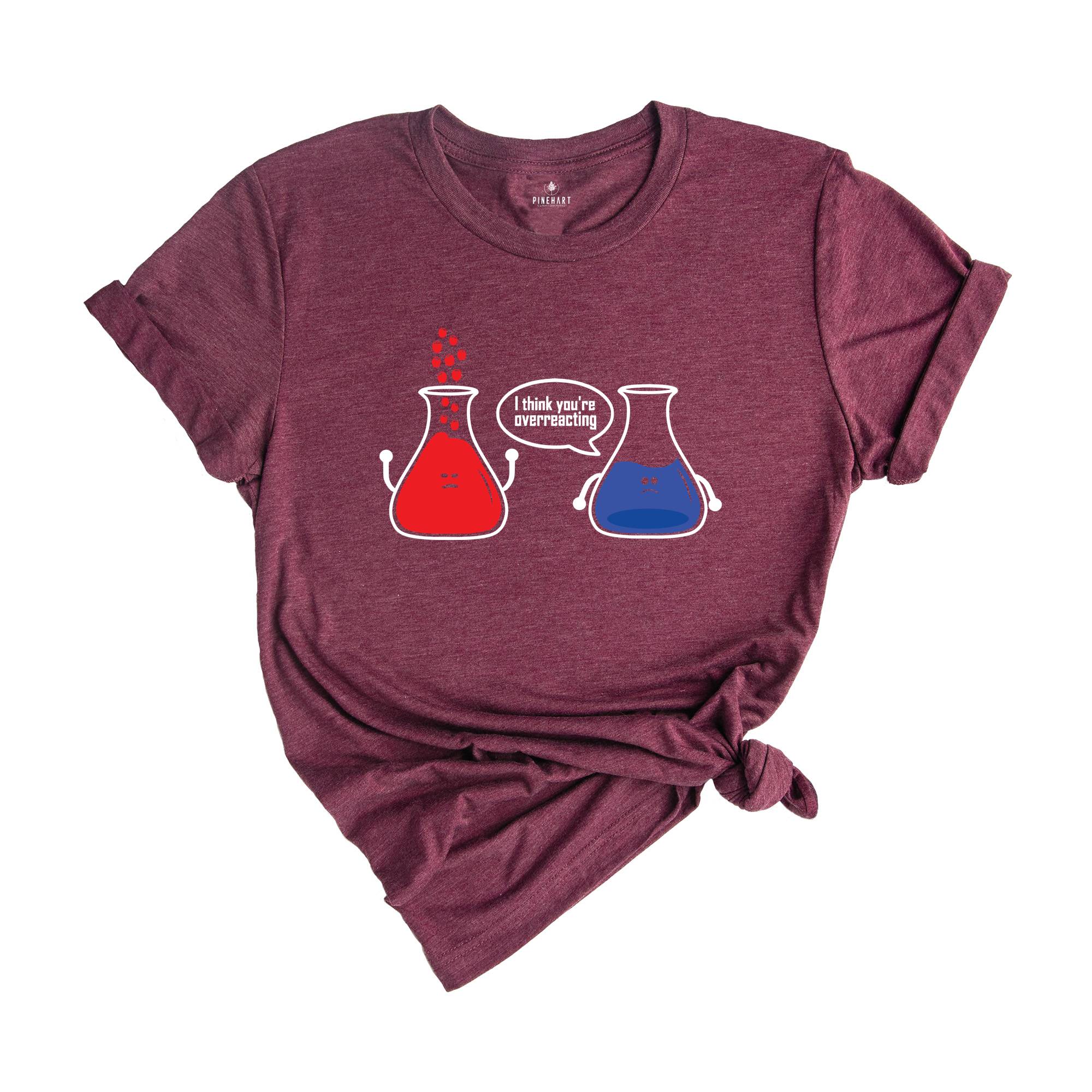 I Think You're Overreacting T-shirt, Science Teacher Shirt, Funny Chemistry Tee, Sarcastic Science Teacher Gift