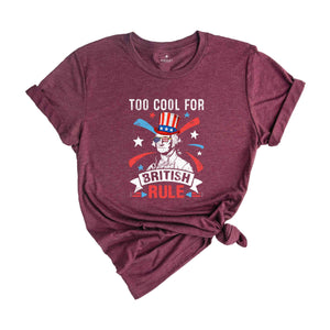 Too Cool For British Rule Shirt, Funny 4th Of July Shirt, 4th Of July Shirt, 4th Of July Gift,Retro America Shirt, Independence Day Shirt