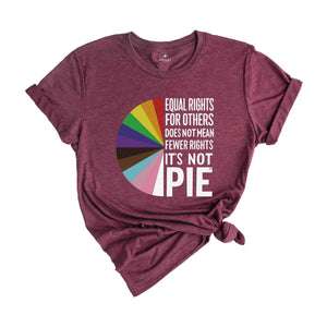 Equal rights for others does not mean fewer rights for you shirt, it not pie shirt, LGBT Rainbow, Transgender Rainbow, Pride Shirt