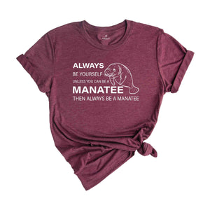 Always Be Yourself Unless You Can Be A Manatee Then Always Be A Manatee Shirt, Manatee Shirt, Manatee Awareness Month Shirt