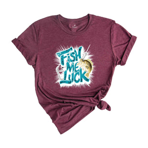 Fish Me Luck Shirt, Fisher Shirt, Fisherman T-Shirt, Fisher Lover Gifts, Funny Fishing Shirt, Fish Lover Shirt