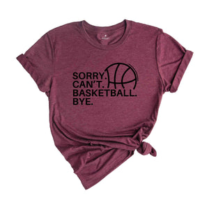 Sorry Can't Basketball Bye Shirt, Funny Basketball Player Tee, Gift For Basketball Coach, Basketball Lover Tee