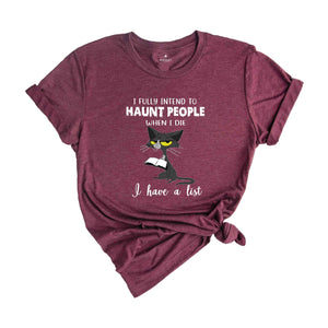 I Fully Intend To Haunt People When I Die I have A List Shirt, Cat Lover Gift, Cat Shirt, Funny Cat Shirt, Cat Mama Shirt, Cute Cat Shirt