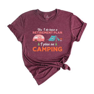 Yes I Do Have A Retirement Plan I Plan On Camping Shirt, Adventure Lover Shirt, Nature Lover Shirt, Funny Camping Shirt, Travel Shirt