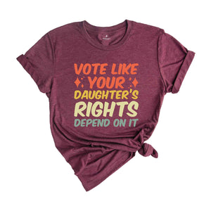 Vote Like Your Daughter’s Rights Depend On It Shirt, Elections Shirt, Daughter Mom Gift, Dad Daughter Shirt, Feminist Shirt, Vote Shirt