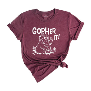 Gopher It T-Shirt, Funny Motivational T-Shirt, Animal Lover Shirt, Animal Lover Gift, Inspirational and Encouraging Gopher Shirt