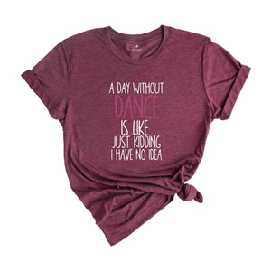 A Day Without Dance Shirt, Funny Dancer Shirt, Dancer Gift, Ballet Shirt, Dance Teacher Shirt, Womens Dance Shirt, Funny Dance Gift