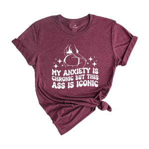 My Anxiety is Chronic But This Ass is Iconic Shirt, Sarcastic Shirt, Adult Humor Shirt, Funny Anxiety Shirt, Mental Health Shirt