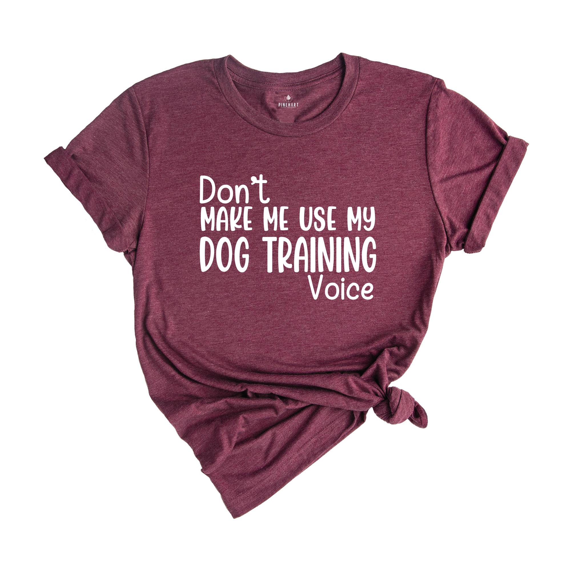 Don't Make Me Use My Dog Training Voice Shirt, Dog Trainer Shirt, Funny Dog Trainer Shirt, Dog Trainer Gift, Dog Lover Shirt, Animal Tee