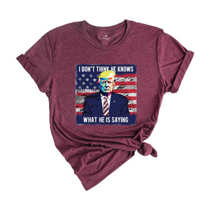 I Don’t Think He Even Knows What He is Saying Shirt, Biden Trump Debate Quote 2024 shirt, Trump 2024 Shirt, Trump Biden Debate Shirt