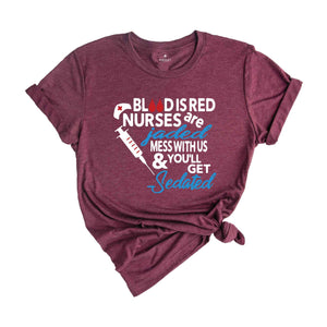 Blood Is Red Nurses Are Jaded T-Shirt, Mess With Us And You Will Get Sedated Shirt, Funny Nurse Shirt, Nurse Week Shirt