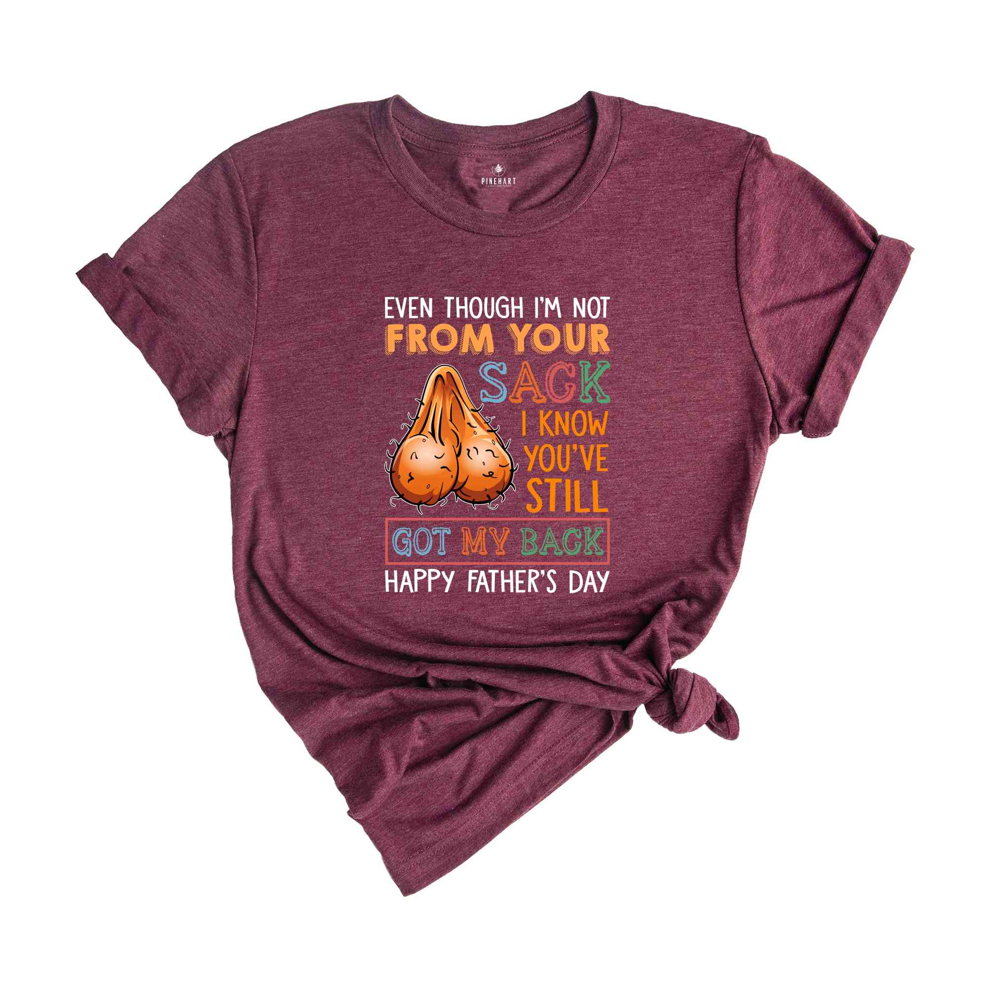 Even Though I'm Not From Your Sack I Know You've Still Got My Back Shirt, Happy Fathers Day Shirt, Humorous Fathers Day Shirt)