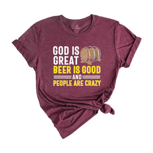 Good is Great Beer is Good and People are Crazy Shirt, Sarcastic Beer Shirt, Beer Lover Shirt, Drunkard Shirt