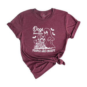 Dogs Because People Are Creepy T-Shirt, Dog Shirt, Dog Lovers Gifts, Dog Mom Tee, Funny Dog SHirt, Halloween Ghost Dog Shirt