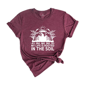 My Life is Rooted in the Soil Shirt, Farm Life Shirt, Farmer Shirt, Farmers Market Shirt, Positive Farm Shirt, Funny Farm Shirt, Farmer Gift