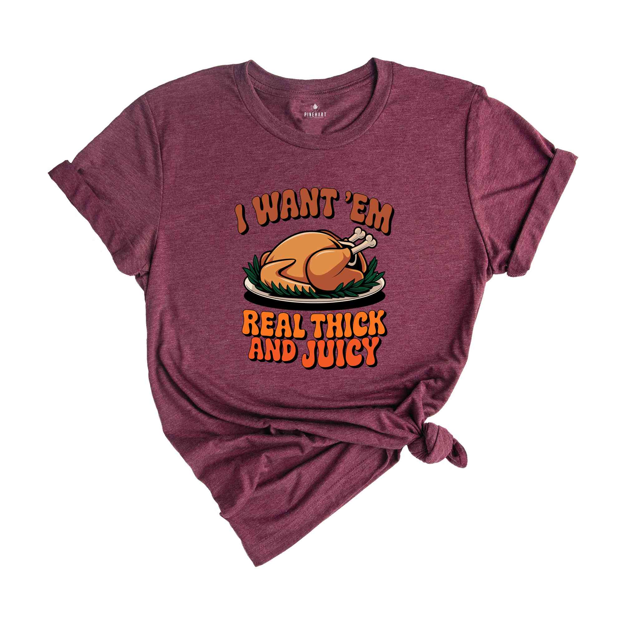 I Want 'em Real Thick and Juicy Shirt, Turkey Day Shirt, Funny Thanksgiving Day Shirt, Gift for Thanksgiving, Fall Shirt