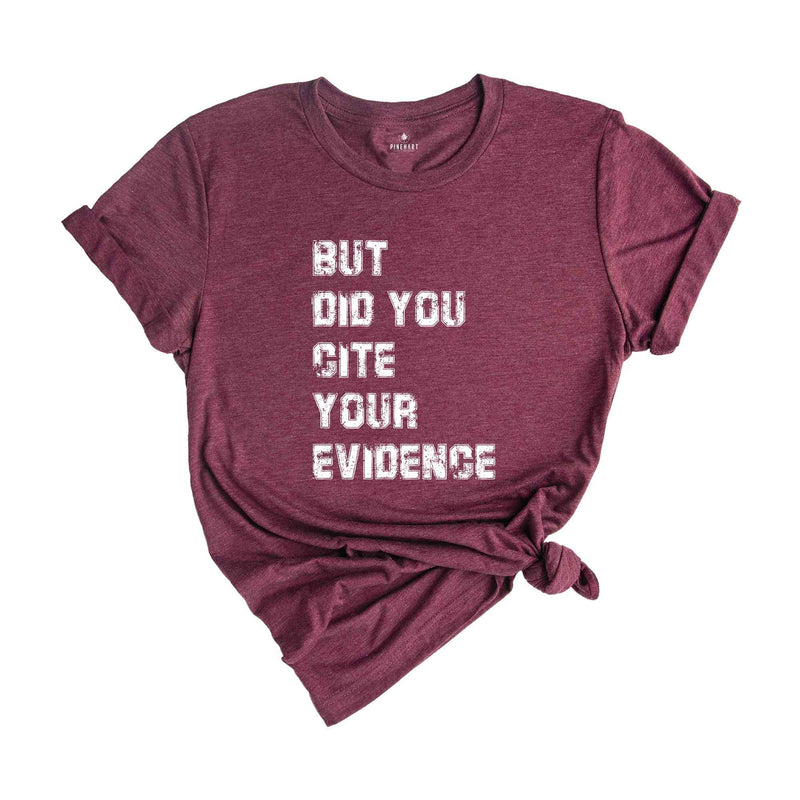 But Did You Cite Your Evidence Shirt, English Teacher Shirt, Cite Your Evidence T-Shirt, Gifts For Teachers