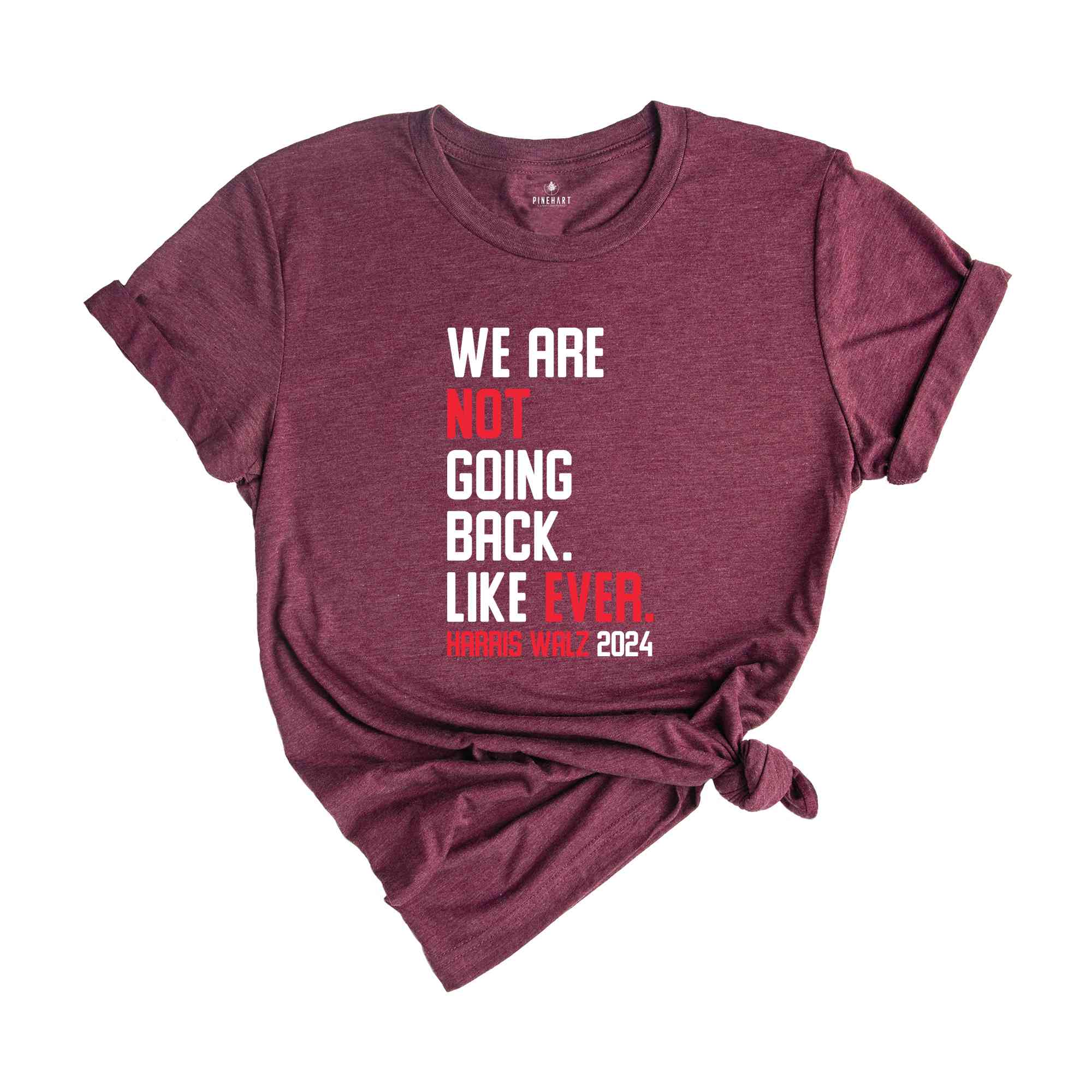 We Are Not Going Back Like Ever T-Shirt, Harris Walz 2024 Shirt, Harris Walz Tee, Political Gifts, Kamala For President Shirt