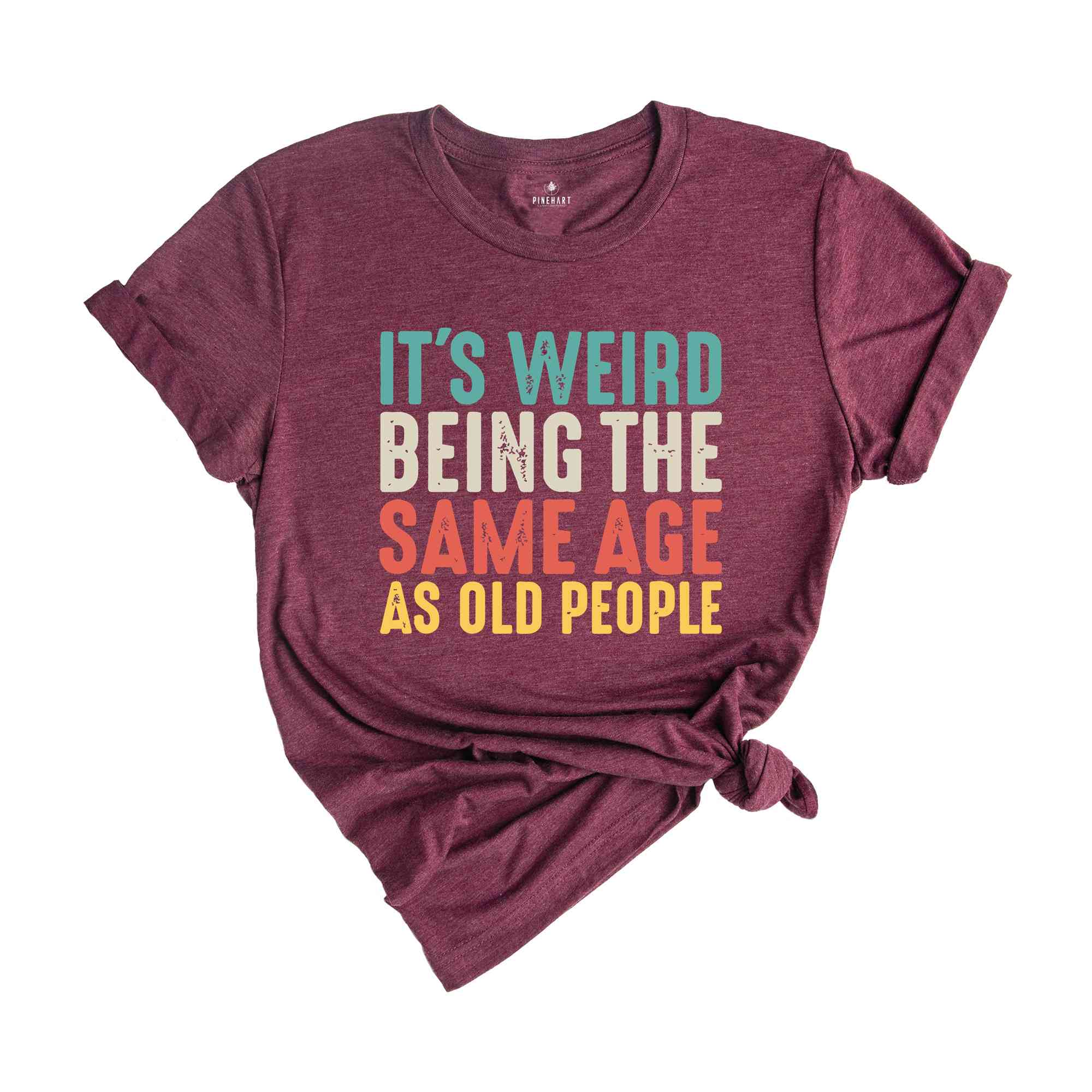 It's Weird Being The Same Age As Old People, Funny Saying Shirt, Being The Same Age Shirt, Funny Birthday Shirt, Birthday Gift