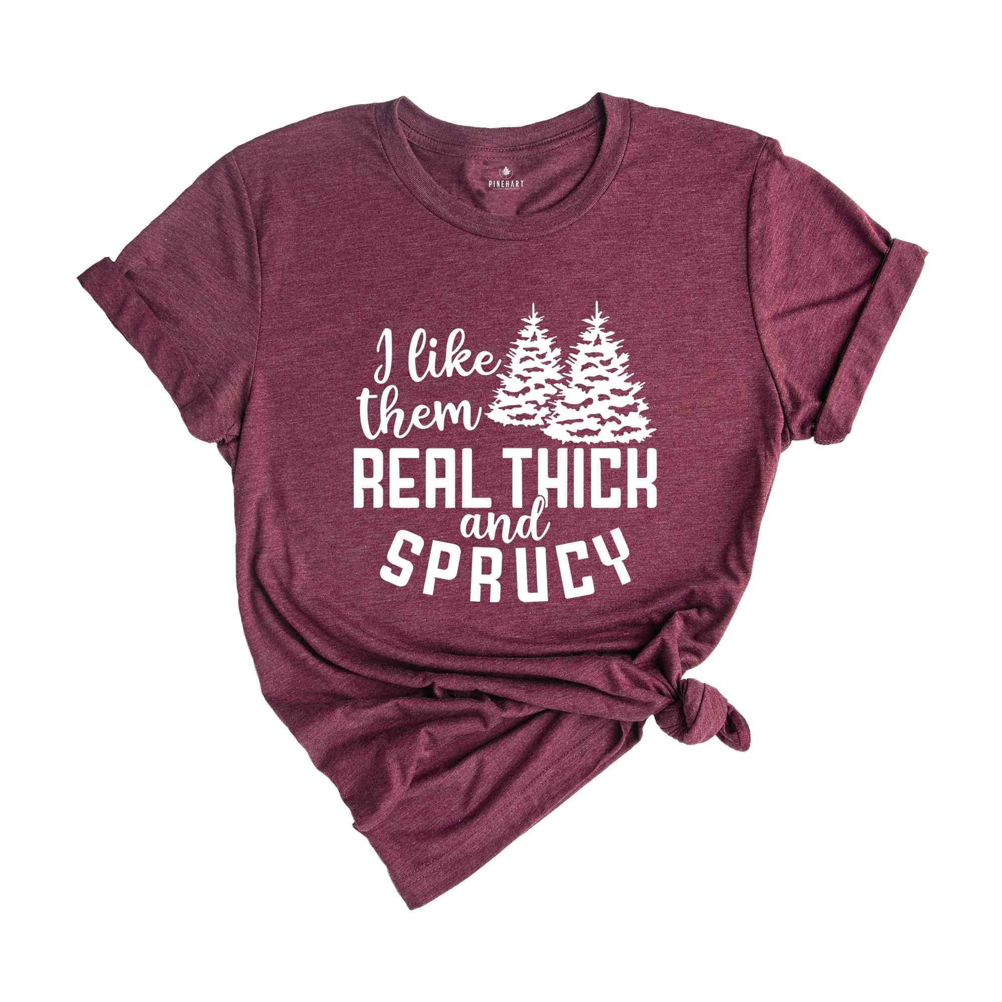 I Like Them Real Thick and Sprucy Shirt, Christmas Gift, Christmas Tree, Funny Christmas Shirt, Christmas Pajama, Xmas Tee, Sprucy Tree