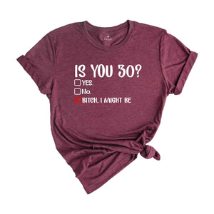 Is You 30? Bitch I Might Be Shirt, Funny 30th Birthday Shirt, Sassy 30th Birthday Tee, 30th Birthday Gift, Gift For 30th Birthday