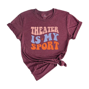 Theater Is My Sport T-Shirt, Gifts For Actors, Actor Shirt, Musical Theater Tee, Actress Shirt, Drama Play Shirt