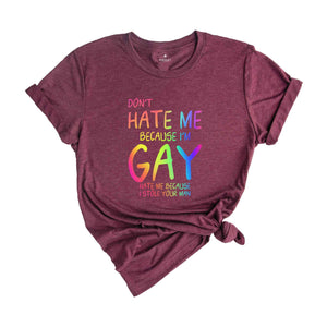 Don't Hate Me Because I'm Gay Hate Me Because I Stole Your Man Shirt, Pride Month Shirt, LGBTQ Shirt, LGBTQ Support Shirt