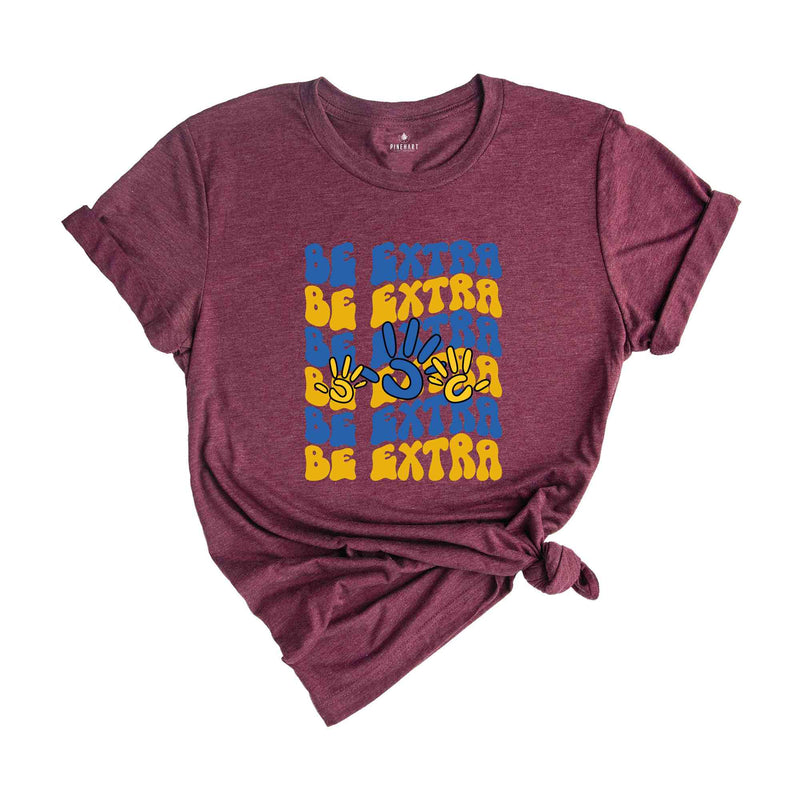 Be Extra Down Syndrome Tshirt, Down Syndrome Shirt, Awareness Shirt, World Down Syndrome Day, Down Syndrome Support Shirt, Down Syndrome Tee