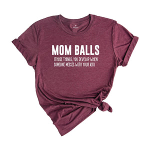 Mom Balls Shirt, Those Things You Develop When Someone Messes With Your Kid Shirt, Sarcastic Mom Shirt, New Mom Apparel