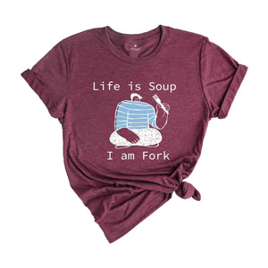 Life is Soup I am Fork Shirt, Funny Shirt, Sarcastic Shirt, Funny Gift, Fork Shirt, Silly Shirt, Funny Saying Shirt, Trendy Funny Shirt