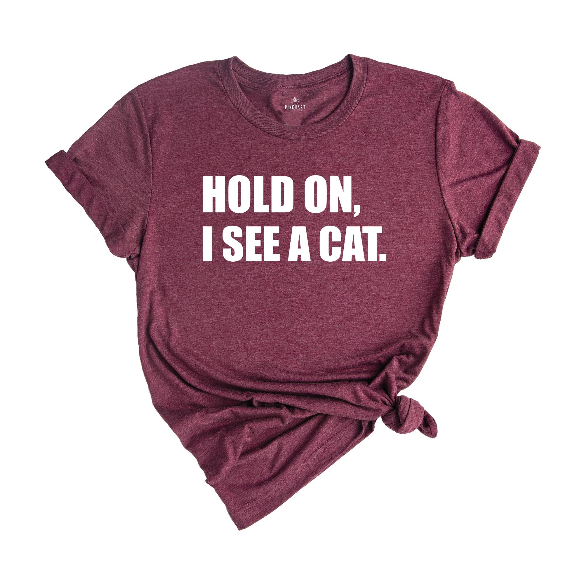 Hold On I See A Cat Shirt, Cat Lover Shirt, Cat Shirt, Cat Lover Gift, Cat Mama Shirt, Crazy Cat Shirt, Cute Mom Shirt