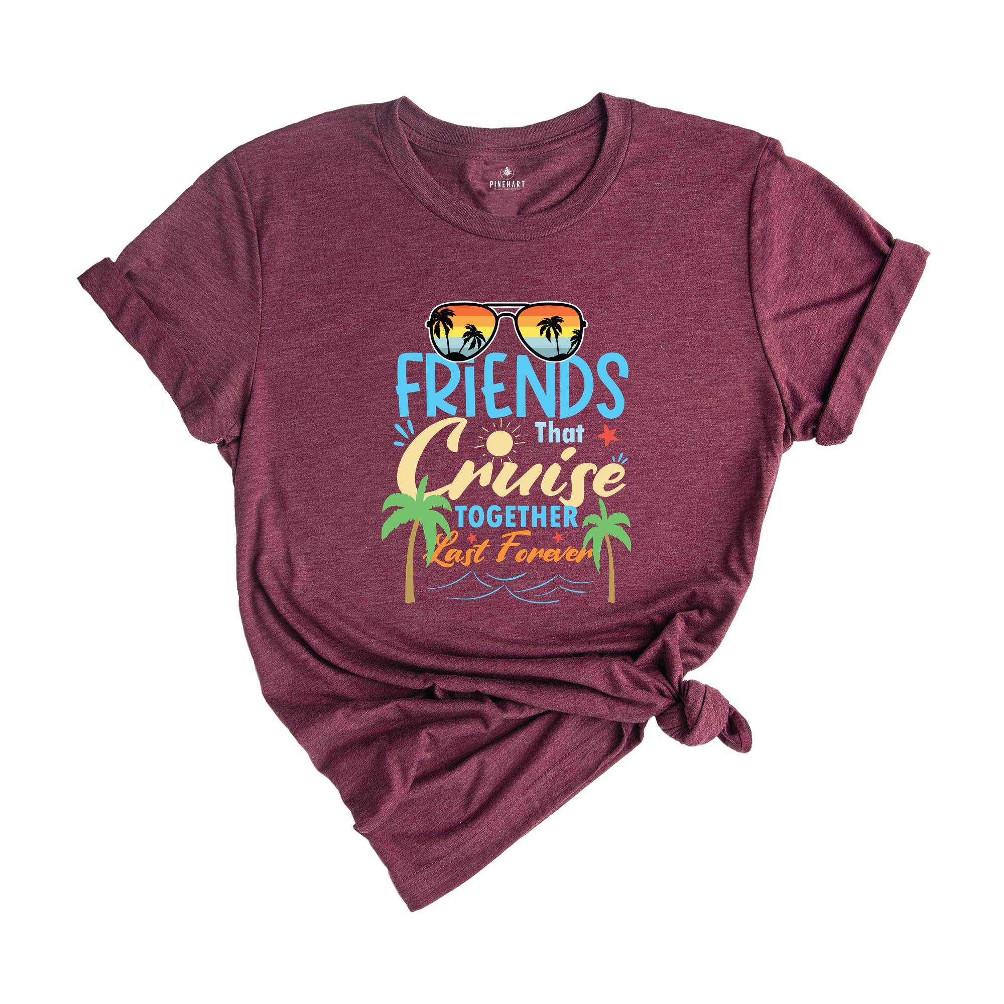 Friends That Cruise Together Last Forever Shirt, Friends Cruise Shirt, Vacation Shirt, Funny Cruise Shirt, Travel Cruise Shirt, Friends Trip