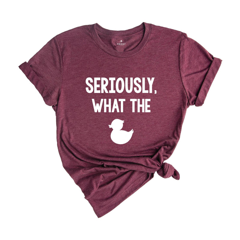 Seriously What The Duck, Funny T-Shirt, Funny Duck Tee, Funny Tee, Funny Duck T-Shirt, Sarcastic Shirt, Sarcastic Duck Tee