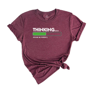 Thinking Please Be Patient Shirt, Sarcastic Saying Shirt, Do Not Disturb Me Tee, Funny Saying Shirt