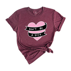 Don't Be A Dick Shirt, Sarcastic Heart Shirt, Funny Heart Shirt, Funny Don't Be A Dick Shirt, Sarcastic Tee, Funny Saying Shirt