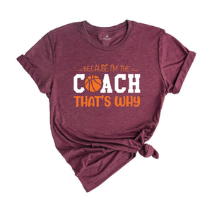 Because I'm The Coach That's Why Shirt, Best Coach Shirt, Basketball Tee, Sport Lover T-Shirt, Funny Coach Shirt, The Coach T-Shirt