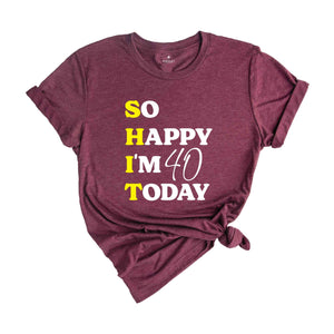 So Happy I'm 40 Today Shirt, Funny 40th Birthday Gift, 40th Birthday Shirt, 40th Birthday Gift For Mom, 40th Birthday Gift For Dad